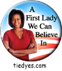 A First Lady We Can Believe In Democratic Presidential Button (Pin, Badge) Button