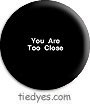 You Are Too Close Button (Badge, Pin)