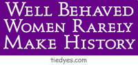 Well Behaved Women Rarely Make History Bumper Sticker