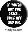 If You're Not for Peace F*ck Off and Die Humorous Funny  Liberal Democratic Political Magnet (Badge, Pin)