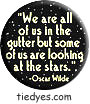 Oscar Wilde  We are all of us in the gutter but some of us are looking at the stars  Democratic Liberal Political Magnet (Badge, Pin)