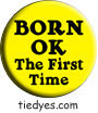 Born OK the First Time Liberal Democratic Political Button (Badge, Pin)