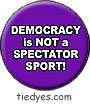 Democracy is Not a Spectator Sport Liberal Democratic Political Button (Badge, Pin)