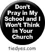 Don't Pray in My School Liberal Democratic Political Button (Badge, Pin)