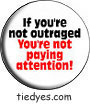 If You're Not Outraged Democratic Liberal Political Button (Badge, Pin)