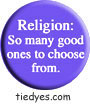Religion: So Many Good Ones to Choose From Funny Liberal Democratic Political Button (Badge, Pin)